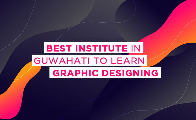 Best Institute In Guwahati To Learn Graphic Designing